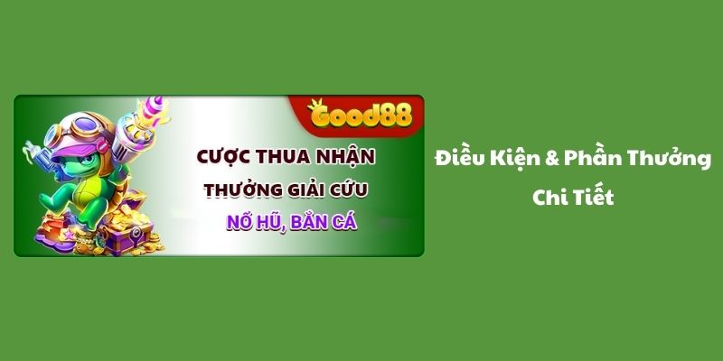 Cược Thua Nhận Thưởng Giải Cứu Cùng Good88